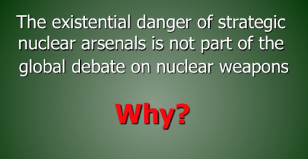 The existential danger of strategic nuclear arsenals is not part of the global debate on nuclear weapons